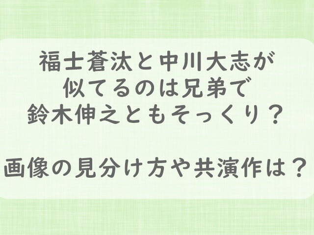 福士蒼汰中川大志兄弟アイキャッチ